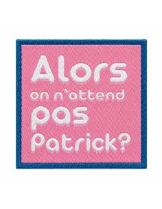 Étiquette tissée à coudre - Alors on attend pas Patrick ?